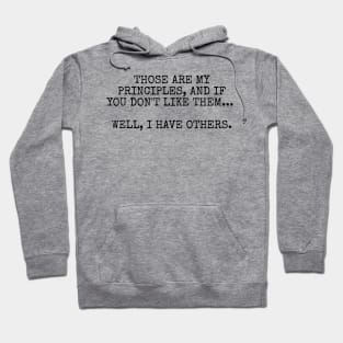 Those are my principles, and if you don't like them... Well, I have others. Hoodie